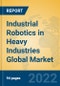 Industrial Robotics in Heavy Industries Global Market Insights 2022, Analysis and Forecast to 2027, by Manufacturers, Regions, Technology, Application, Product Type - Product Thumbnail Image