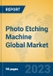 Photo Etching Machine Global Market Insights 2023, Analysis and Forecast to 2028, by Manufacturers, Regions, Technology, Application, Product Type - Product Image
