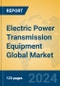 Electric Power Transmission Equipment Global Market Insights 2024, Analysis and Forecast to 2029, by Manufacturers, Regions, Technology, Application, Product Type - Product Image