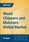 Wood Chippers and Mulchers Global Market Insights 2022, Analysis and Forecast to 2027, by Manufacturers, Regions, Technology, Application, Product Type - Product Thumbnail Image