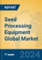 Seed Processing Equipment Global Market Insights 2024, Analysis and Forecast to 2029, by Manufacturers, Regions, Technology, Application - Product Image