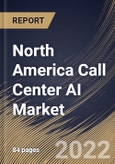 North America Call Center AI Market By Deployment Type, By End User, By Component, By Country, Opportunity Analysis and Industry Forecast, 2021-2027- Product Image