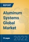 Aluminum Systems Global Market Insights 2022, Analysis and Forecast to 2027, by Manufacturers, Regions, Technology, Application, Product Type - Product Thumbnail Image