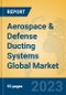 Aerospace & Defense Ducting Systems Global Market Insights 2023, Analysis and Forecast to 2028, by Manufacturers, Regions, Technology, Application, Product Type - Product Image