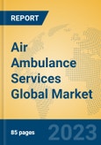 Air Ambulance Services Global Market Insights 2023, Analysis and Forecast to 2028, by Market Participants, Regions, Technology, Application, Product Type- Product Image