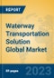 Waterway Transportation Solution Global Market Insights 2023, Analysis and Forecast to 2028, by Market Participants, Regions, Technology, Product Type - Product Image