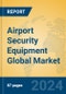 Airport Security Equipment Global Market Insights 2024, Analysis and Forecast to 2029, by Manufacturers, Regions, Technology, Application - Product Image
