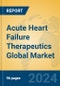 Acute Heart Failure Therapeutics Global Market Insights 2024, Analysis and Forecast to 2029, by Manufacturers, Regions, Technology, Application - Product Image