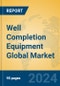 Well Completion Equipment Global Market Insights 2024, Analysis and Forecast to 2029, by Manufacturers, Regions, Technology, Application, Product Type - Product Image