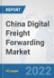 China Digital Freight Forwarding Market: Prospects, Trends Analysis, Market Size and Forecasts up to 2027 - Product Thumbnail Image