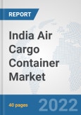 India Air Cargo Container Market: Prospects, Trends Analysis, Market Size and Forecasts up to 2027- Product Image