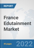 France Edutainment Market: Prospects, Trends Analysis, Market Size and Forecasts up to 2027- Product Image