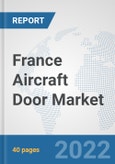 France Aircraft Door Market: Prospects, Trends Analysis, Market Size and Forecasts up to 2027- Product Image