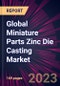 Global Miniature Parts Zinc Die Casting Market 2024-2028 - Product Thumbnail Image