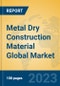 Metal Dry Construction Material Global Market Insights 2023, Analysis and Forecast to 2028, by Manufacturers, Regions, Technology, Application, Product Type - Product Image