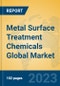 Metal Surface Treatment Chemicals Global Market Insights 2023, Analysis and Forecast to 2028, by Manufacturers, Regions, Technology, Product Type - Product Image