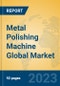 Metal Polishing Machine Global Market Insights 2023, Analysis and Forecast to 2028, by Manufacturers, Regions, Technology, Application, Product Type - Product Thumbnail Image