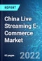 China Live Streaming E-Commerce Market: Analysis By Product (Clothing, Accessories, Cosmetics and Others) Size & Trends with Impact of Covid-19 and Forecast up to 2025 - Product Thumbnail Image
