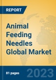 Animal Feeding Needles Global Market Insights 2023, Analysis and Forecast to 2028, by Manufacturers, Regions, Technology, Application, Product Type- Product Image