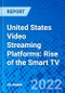 United States Video Streaming Platforms: Rise of the Smart TV - Product Thumbnail Image