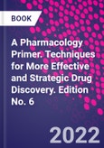 A Pharmacology Primer. Techniques for More Effective and Strategic Drug Discovery. Edition No. 6- Product Image