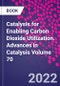 Catalysis for Enabling Carbon Dioxide Utilization. Advances in Catalysis Volume 70 - Product Thumbnail Image