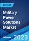 Military Power Solutions Market: Global Industry Trends, Share, Size, Growth, Opportunity and Forecast 2023-2028 - Product Image