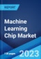 Machine Learning Chip Market: Global Industry Trends, Share, Size, Growth, Opportunity and Forecast 2023-2028 - Product Image