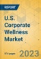 U.S. Corporate Wellness Market - Industry Outlook & Forecast 2023-2028 - Product Image