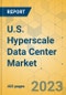U.S. Hyperscale Data Center Market - Industry Outlook & Forecast 2023-2028 - Product Image