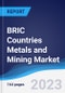 BRIC Countries (Brazil, Russia, India, China) Metals and Mining Market Summary, Competitive Analysis and Forecast, 2018-2027 - Product Thumbnail Image