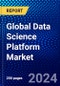 Global Data Science Platform Market (2023-2028) Competitive Analysis, Impact of Covid-19, Impact of Economic Slowdown & Impending Recession, Ansoff Analysis - Product Image