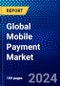 Global Mobile Payment Market (2023-2028) Competitive Analysis, Impact of Covid-19, Impact of Economic Slowdown & Impending Recession, Ansoff Analysis - Product Image