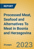 Processed Meat, Seafood and Alternatives To Meat in Bosnia and Herzegovina- Product Image