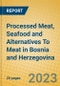 Processed Meat, Seafood and Alternatives To Meat in Bosnia and Herzegovina - Product Image