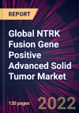 Global NTRK Fusion Gene Positive Advanced Solid Tumor Market 2022-2026- Product Image