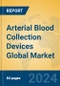 Arterial Blood Collection Devices Global Market Insights 2024, Analysis and Forecast to 2029, by Manufacturers, Regions, Technology, Application - Product Image