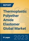 Thermoplastic Polyether Amide Elastomer Global Market Insights 2023, Analysis and Forecast to 2028, by Manufacturers, Regions, Technology, Application, Product Type- Product Image