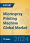 Microspray Printing Machine Global Market Insights 2024, Analysis and Forecast to 2029, by Manufacturers, Regions, Technology - Product Image