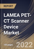 LAMEA PET-CT Scanner Device Market Size, Share & Industry Trends Analysis Report By Slice Count, By Isotope/Detector Type, By Service Provider, By Type, By Application, By Country and Growth Forecast, 2021-2027- Product Image