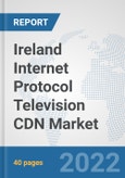 Ireland Internet Protocol Television (IPTV) CDN Market: Prospects, Trends Analysis, Market Size and Forecasts up to 2027- Product Image