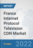 France Internet Protocol Television (IPTV) CDN Market: Prospects, Trends Analysis, Market Size and Forecasts up to 2027- Product Image