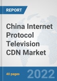 China Internet Protocol Television (IPTV) CDN Market: Prospects, Trends Analysis, Market Size and Forecasts up to 2027- Product Image