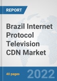 Brazil Internet Protocol Television (IPTV) CDN Market: Prospects, Trends Analysis, Market Size and Forecasts up to 2027- Product Image