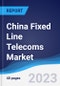 China Fixed Line Telecoms Market Summary, Competitive Analysis and Forecast to 2027 - Product Image