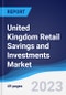United Kingdom (UK) Retail Savings and Investments Market Summary, Competitive Analysis and Forecast to 2027 - Product Image
