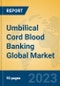 Umbilical Cord Blood Banking Global Market Insights 2023, Analysis and Forecast to 2028, by Manufacturers, Regions, Technology, Application, Product Type - Product Image