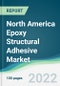 North America Epoxy Structural Adhesive Market - Forecasts from 2022 to 2027 - Product Thumbnail Image