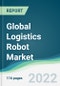 Global Logistics Robot Market - Forecasts from 2022 to 2027 - Product Thumbnail Image