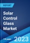 Solar Control Glass Market: Global Industry Trends, Share, Size, Growth, Opportunity and Forecast 2023-2028 - Product Image